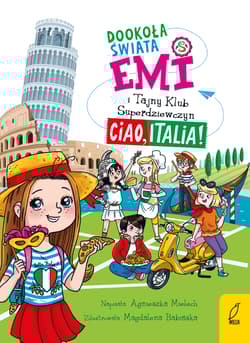 Dookoła świata. Ciao, Italia. Emi i Tajny Klub Superdziewczyn - Agnieszka Mielech