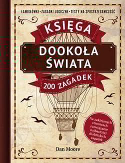 Dookoła świata Księga 200 zagadek Łamigłówki, zagadki logiczne, testy na spostrzegawczość - Dan Moore