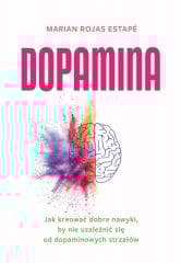 Dopamina. Jak kreować dobre nawyki.. - Estape Marian Rojas