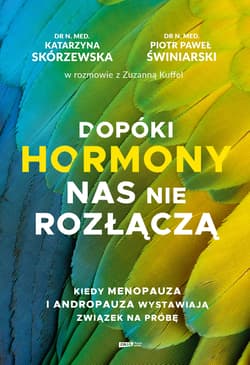 Dopóki hormony nas nie rozłączą. Kiedy menopauza i andropauza wystawiają związek na próbę - Zuzanna Kuffel, Piotr Paweł Świniarski, Katarzyna Skórzewska
