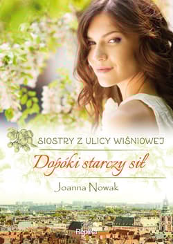 Dopóki starczy sił Siostry z ulicy Wiśniowej Wielkie Litery - Joanna Nowak