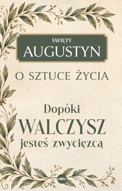 Dopóki walczysz, jesteś zwycięzcą. O sztuce życia - Augustyn św.