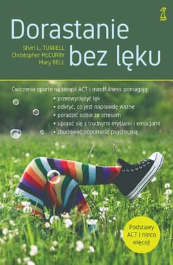 Dorastanie bez lęku Ćwiczenia oparte na terapii ACT i mindfulness
