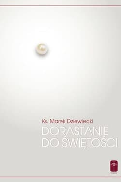 Dorastanie do świętości - Dziewiecki Marek