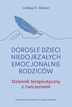 Dorosłe dzieci niedojrzałych emocjonalnie rodziców.. Dziennik terapeutyczny z ćwiczeniami - Gibson Lindsay C.