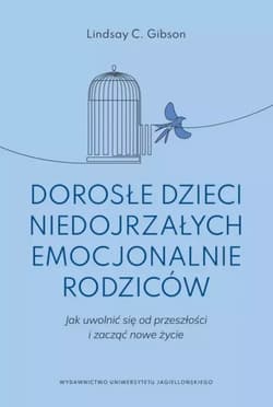 Dorosłe dzieci niedojrzałych emocjonalnie rodziców Jak uwolnić się od przeszłości i zacząć nowe życie - Gibson Lindsay C.