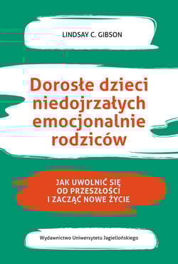 Dorosłe dzieci niedojrzałych emocjonalnie rodziców Jak uwolnić się od przeszłości i zacząć nowe życie - Gibson Lindsay C.