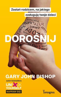 Dorośnij Zostań rodzicem, na jakiego zasługują twoje dzieci - Gary John Bishop