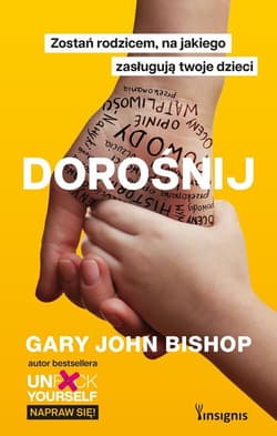 Dorośnij Zostań rodzicem, na jakiego zasługują twoje dzieci - Gary John Bishop