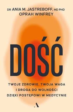 Dość. Twoje zdrowie, twoja waga i droga do wolności dzięki postępowi w medycynie - Jastreboff dr Ania M.