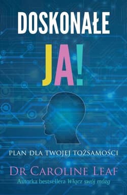 Doskonałe ja! Plan dla twojej tożsamości - Caroline Leaf