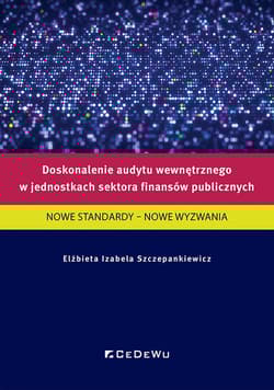 Doskonalenie audytu wewnętrznego w jednostkach sektora finansów publicznych NOWE STANDARDY - NOWE WYZWANIA - Szczepankiewicz Elżbieta Izabela