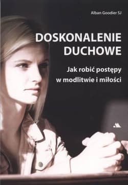 Doskonalenie duchowe. Jak robić postępy... - abp Alban Goodier SJ
