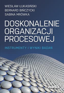 Doskonalenie organizacji procesowej Instrumenty i wyniki badań - Wiesław Łukasiński, Bernard Bińczycki