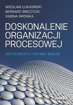 Doskonalenie organizacji procesowej Instrumenty i wyniki badań - Wiesław Łukasiński, Bernard Bińczycki