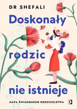 Doskonały rodzic nie istnieje. Mapa świadomego rodzicielstwa - Shefali Tsabary