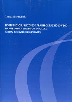 Dostępność publicznego transportu zbiorowego na obszarach wiejskich w Polsce Aspekty metodyczne i pragmatyczne - Kwarciński Tomasz