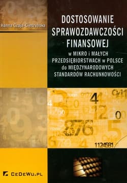 Dostosowanie sprawozdawczości finansowej W mikro i małych przedsiębiorstwach w Polsce do międzynarodowych standardów rachunkowości - Czaja-Cieszyńska Hanna