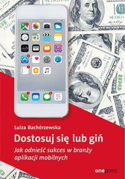 Dostosuj się lub giń. Jak odnieść sukces w branży aplikacji mobilnych - ebook - Luiza Bachórzewska
