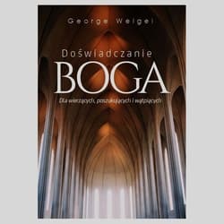 Doświadczanie Boga Dla wierzących, poszukujących i wątpiących - George Weigel
