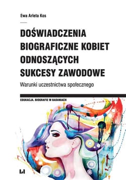 Doświadczenia biograficzne kobiet odnoszących sukcesy zawodowe Warunki uczestnictwa społecznego - Kos Ewa Arleta