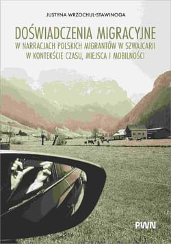Doświadczenia migracyjne w narracjach migrantów w Szwajcarii w kontekście czasu, miejsca i mobilnośc - Wrzochul-Stawinoga Justyna