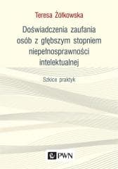 Doświadczenia zaufania osób z głębszym stopniem... - Teresa Żółkowska