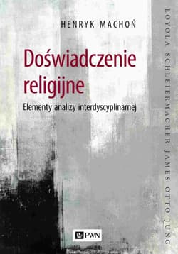 Doświadczenie religijne Elementy analizy interdyscyplinarnej - Henryk Machoń