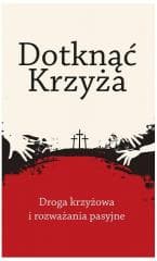 Dotknąć Krzyża. Droga krzyżowa i rozważania... - Praca zbiorowa
