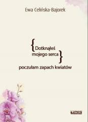 Dotknąłeś mojego serca. Poczułam zapach kwiatów - Ewa Celińska- Bajorek