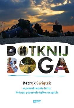 Dotknij Boga. W poszukiwaniu ludzi, którym pozostało tylko szczęście - Patryk Świątek