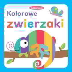 Dotknij mnie Kolorowe zwierzaki - Opracowanie Zbiorowe