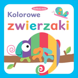 Dotknij mnie Kolorowe zwierzaki - Opracowanie Zbiorowe