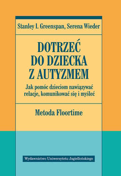 Dotrzeć do dziecka z autyzmem Jak pomóc dzieciom nawiązywać relacje, komunikować się i myśleć - Greenspan Stanley I., Wieder Serena