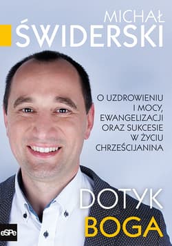 Dotyk Boga O uzdrowieniu i mocy, ewangelizacji oraz sukcesie w życiu chrześcijanina - Michał Świderski