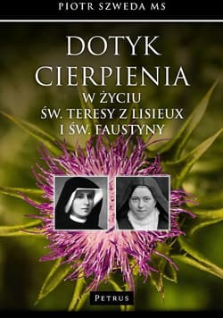 Dotyk cierpienia w życiu św. Teresy z Lisieux i św. Faustyny - Piotr Szweda