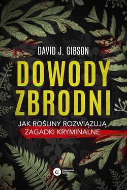 Dowody zbrodni Jak rośliny rozwiązują zagadki kryminalne - Gibson David J.