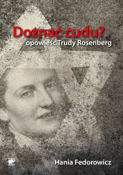 Doznać cudu? Opowieść Trudy Rosenberg - ebook - Hania Fedorowicz