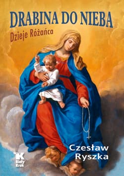 Drabina do nieba Dzieje Różańca - Czesław Ryszka