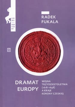 Dramat Europy Wojna trzydziestoletnia (1618-1648) a kraje korony czeskiej - Radek Fukala