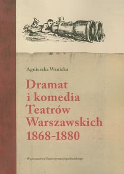 Dramat i komedia Teatrów Warszawskich 1868-1880 - Agnieszka Wanicka