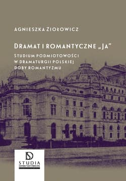 Dramat i romantyczne Ja Studium podmiotowości w dramaturgii polskiej doby romantyzmu