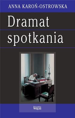 Dramat spotkania Promieniowanie ojcostwa jako pryzmat filozofii Karola Wojtyły - Anna Karoń-Ostrowska