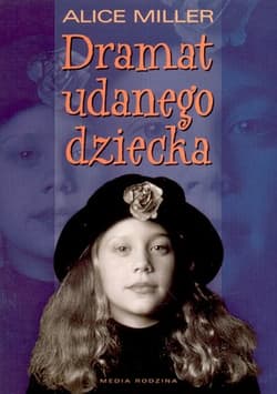 Dramat udanego dziecka. W poszukiwaniu siebie - Alice Miller
