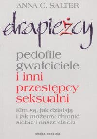 Drapieżcy. Pedofile, gwałciciele i inni przestępcy seksualni - Anna C. Salter