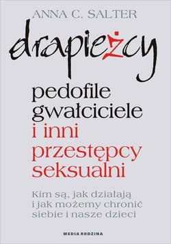 Drapieżcy. Pedofile, gwałciciele i inni przestępcy seksualni - Anna C. Salter