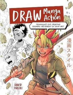 Draw Manga Action. Techniques for Creating Dynamic Movement in Your Art - David FuLeki