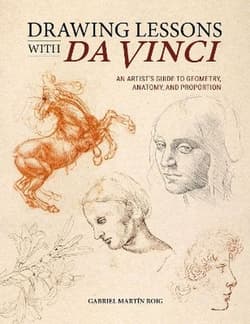 Drawing Lessons with Da Vinci. An Artist's Guide to Geometry, Anatomy, and Proportion - Gabriel MartiN Roig