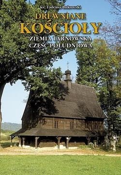 Drewniane Kościoły. Ziemia Tarnowska TW - ks. Tadeusz Bukowski