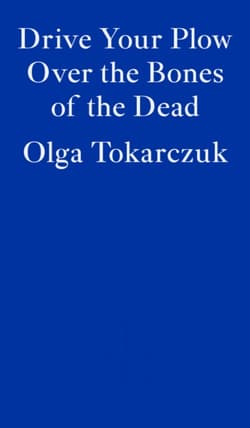 Drive Your Plow Over the Bones of the Dead - Olga Tokarczuk